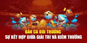 bắn cá đổi thưởng