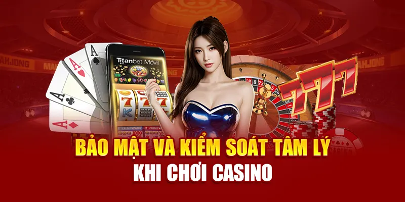 Bảo mật và kiểm soát tâm lý khi chơi casino