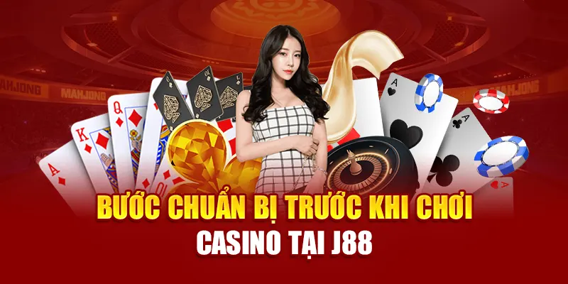 Bước chuẩn bị trước khi chơi casino tại J88