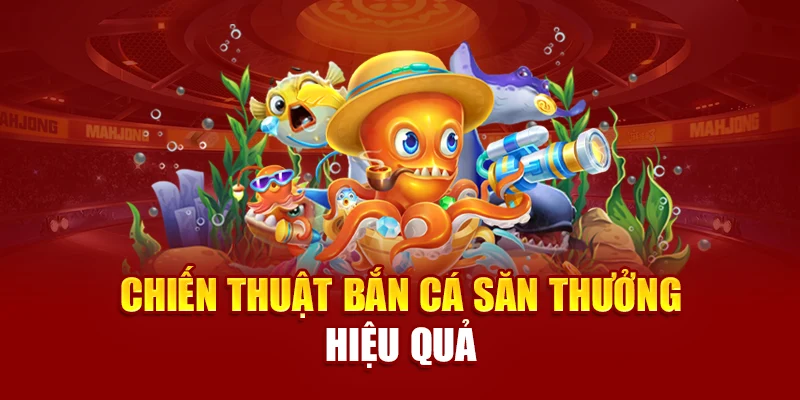 Chiến thuật bắn cá săn thưởng hiệu quả