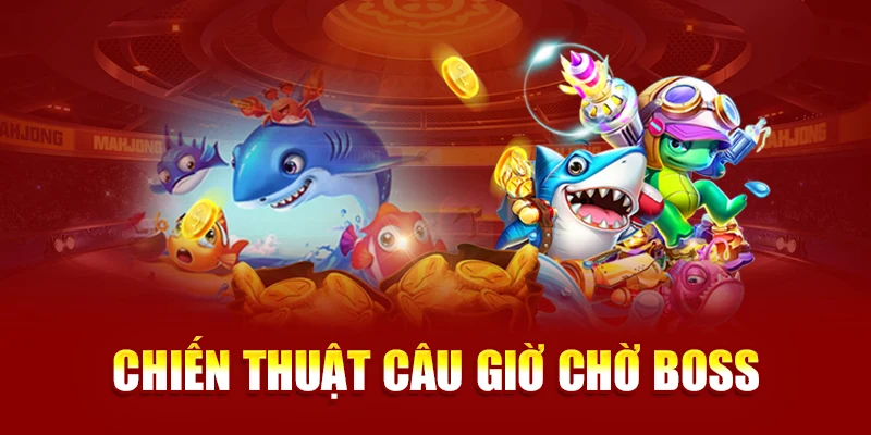 Chiến thuật câu giờ chờ Boss