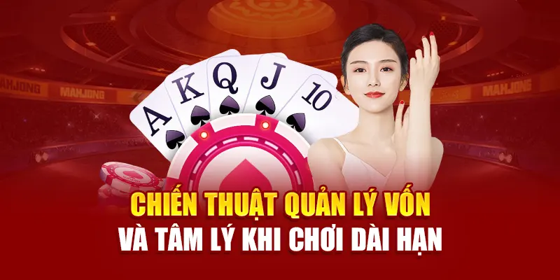 Chiến thuật quản lý vốn và tâm lý khi chơi dài hạn