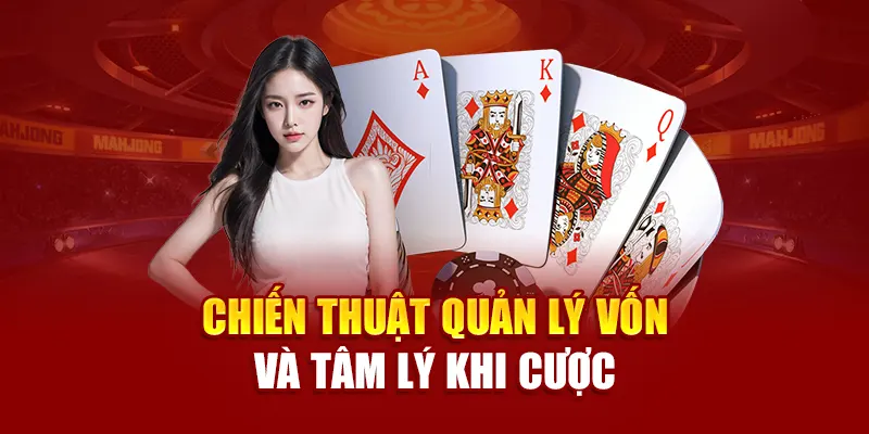 Chiến thuật quản lý vốn và tâm lý khi cược
