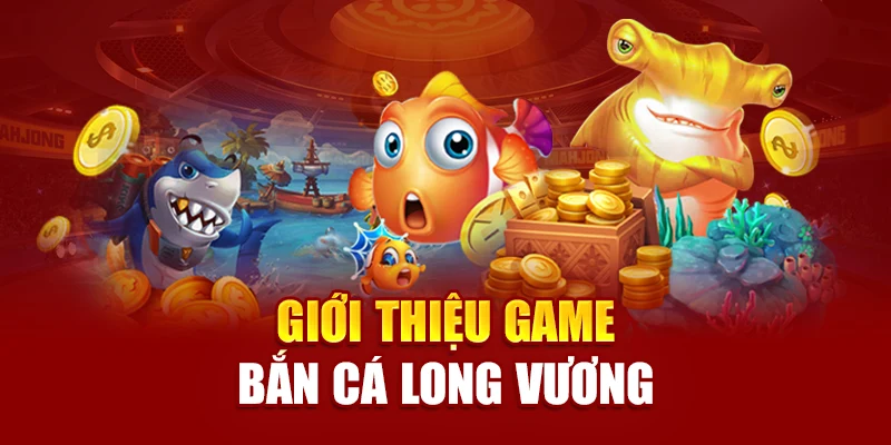 Giới thiệu game bắn cá Long Vương