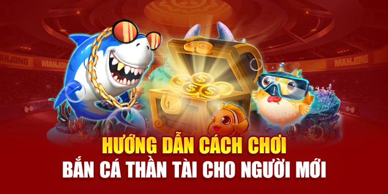 Hướng dẫn cách chơi bắn cá Thần Tài cho người mới