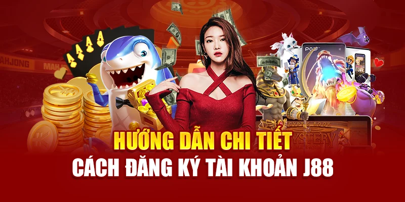 Hướng dẫn chi tiết cách đăng ký tài khoản J88