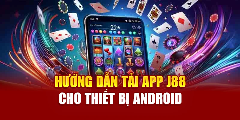Hướng dẫn tải app J88 cho thiết bị Android