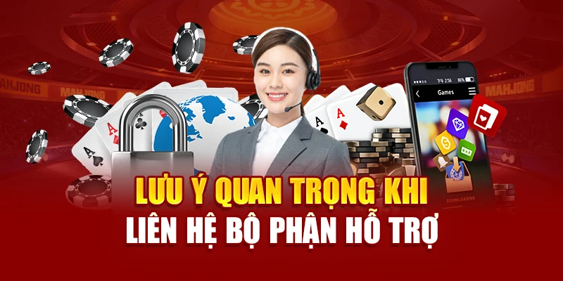Lưu ý quan trọng khi liên hệ bộ phận hỗ trợ