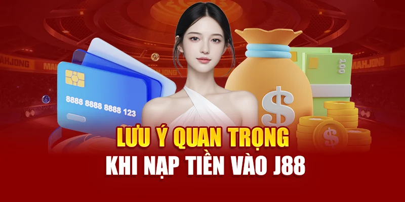 Lưu ý quan trọng khi nạp tiền vào J88