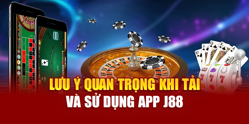 Lưu ý quan trọng khi tải và sử dụng app J88