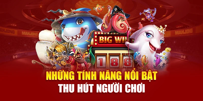 Những tính năng nổi bật thu hút người chơi