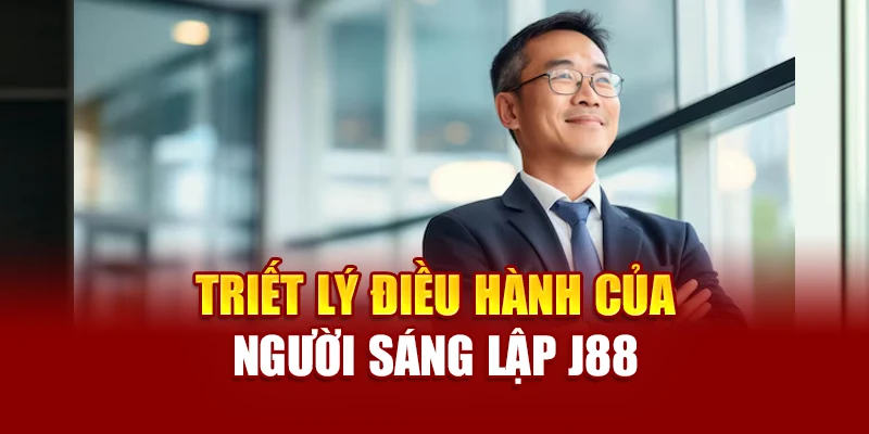 Triết lý điều hành của người sáng lập J88