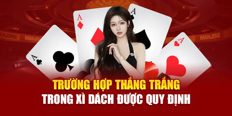 Trường hợp thắng trắng trong xì dách được quy định
