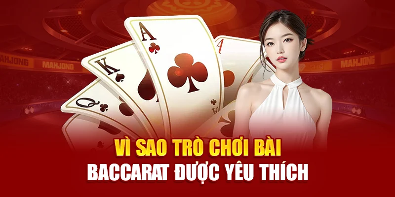 Vì sao trò chơi bài baccarat được yêu thích